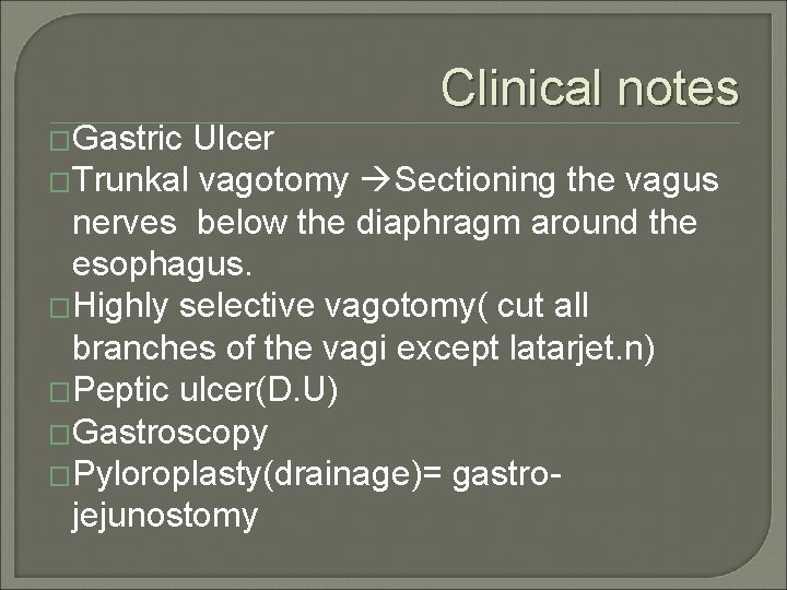 Clinical notes �Gastric Ulcer �Trunkal vagotomy Sectioning the vagus nerves below the diaphragm around