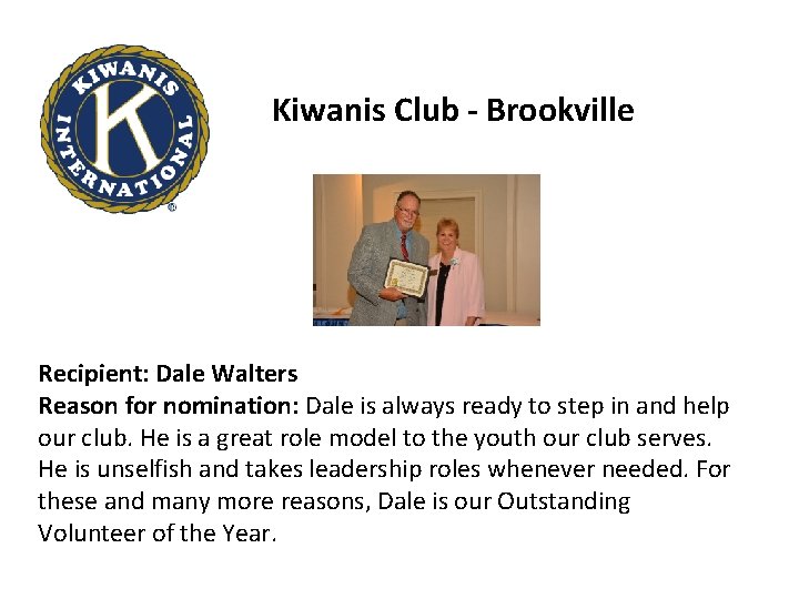 Kiwanis Club - Brookville Recipient: Dale Walters Reason for nomination: Dale is always ready