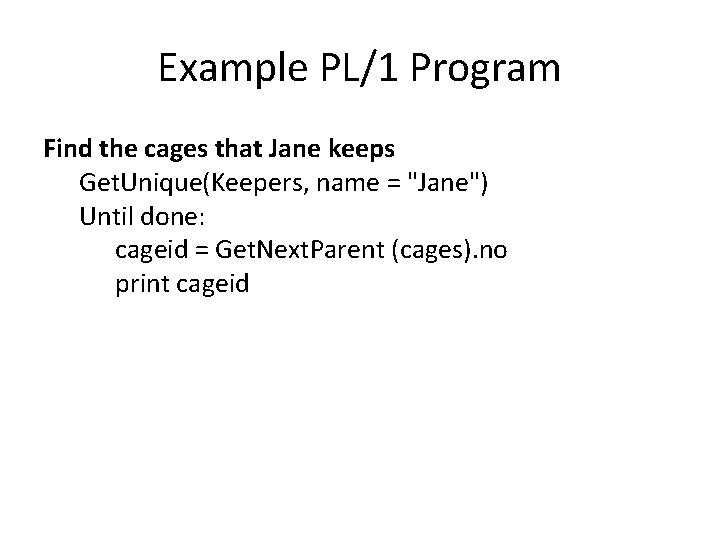 Example PL/1 Program Find the cages that Jane keeps Get. Unique(Keepers, name = "Jane")