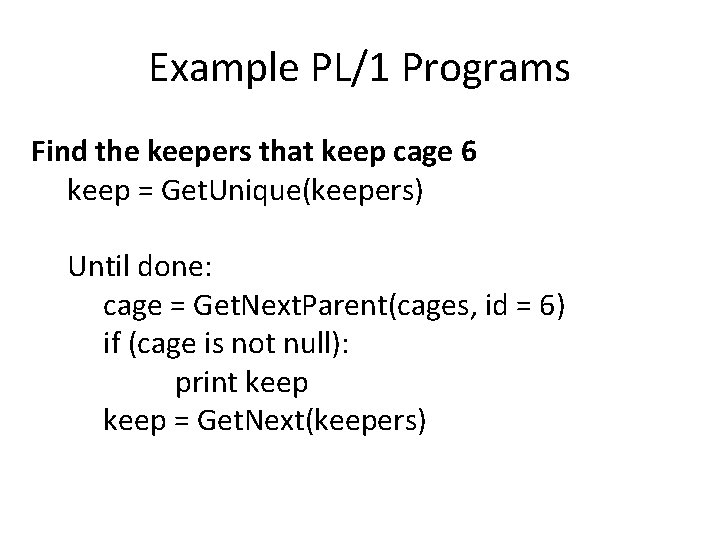 Example PL/1 Programs Find the keepers that keep cage 6 keep = Get. Unique(keepers)