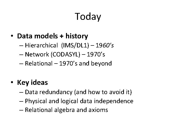 Today • Data models + history – Hierarchical (IMS/DL 1) – 1960’s – Network