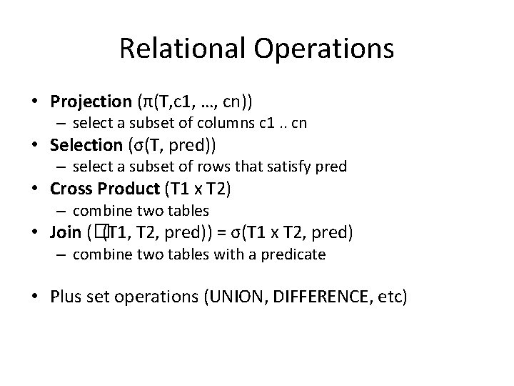 Relational Operations • Projection (π(T, c 1, …, cn)) – select a subset of