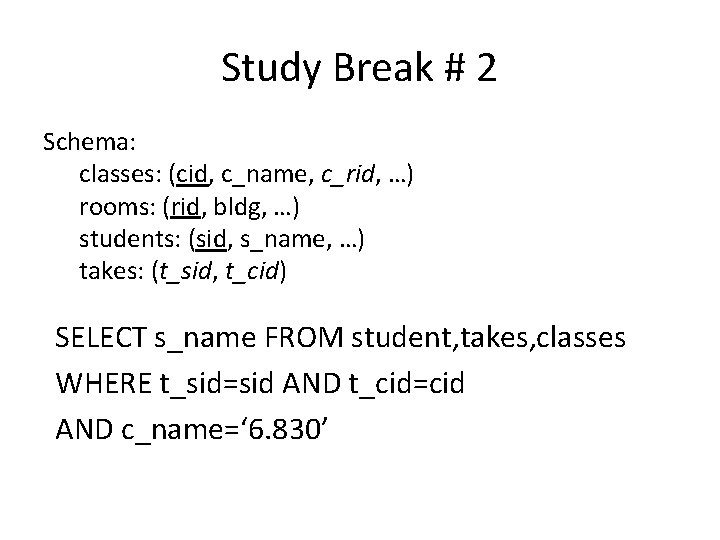 Study Break # 2 Schema: classes: (cid, c_name, c_rid, …) rooms: (rid, bldg, …)