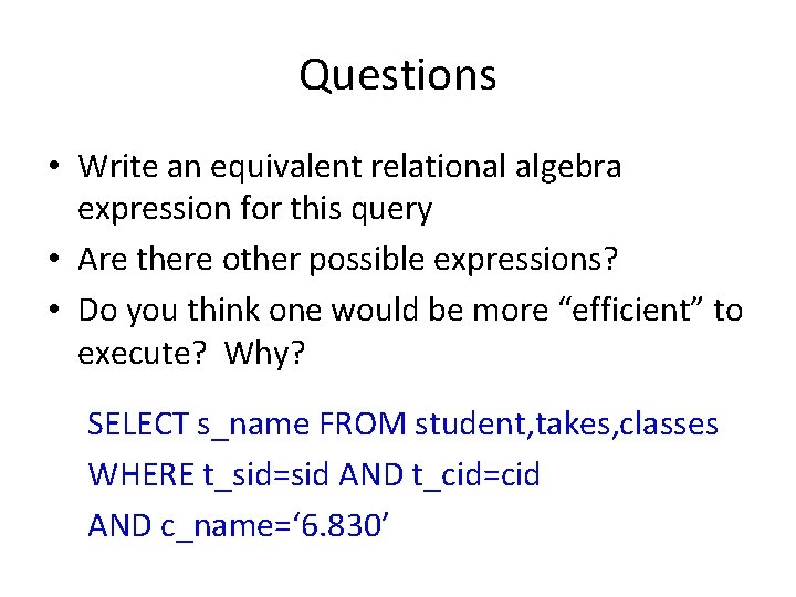 Questions • Write an equivalent relational algebra expression for this query • Are there