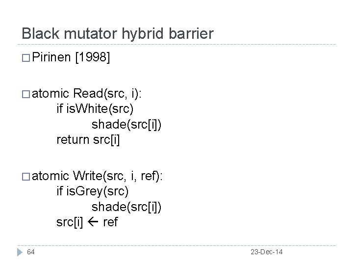 Black mutator hybrid barrier � Pirinen [1998] � atomic Read(src, i): if is. White(src)