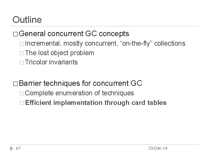 Outline � General concurrent GC concepts � Incremental, mostly concurrent, “on-the-fly” collections � The