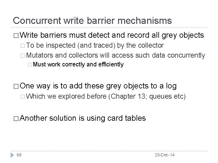 Concurrent write barrier mechanisms � Write barriers must detect and record all grey objects