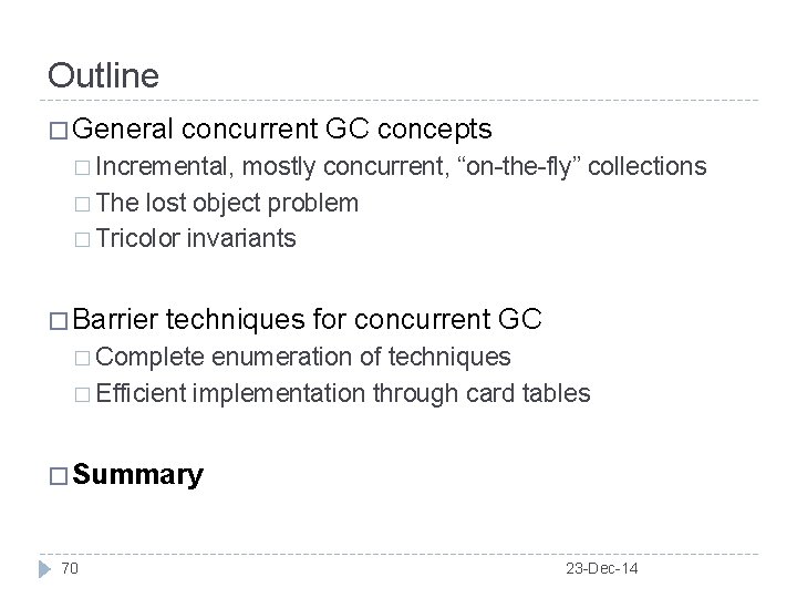 Outline � General concurrent GC concepts � Incremental, mostly concurrent, “on-the-fly” collections � The