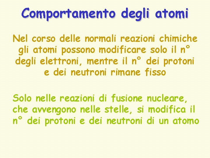 Comportamento degli atomi Nel corso delle normali reazioni chimiche gli atomi possono modificare solo