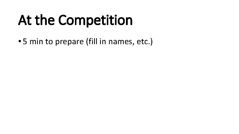 At the Competition • 5 min to prepare (fill in names, etc. ) 