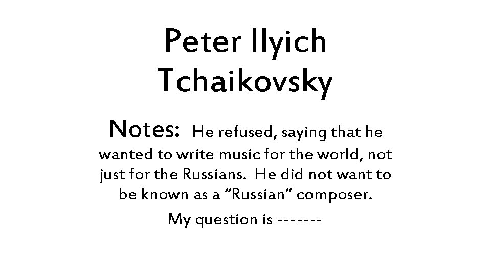 Peter Ilyich Tchaikovsky Notes: He refused, saying that he wanted to write music for