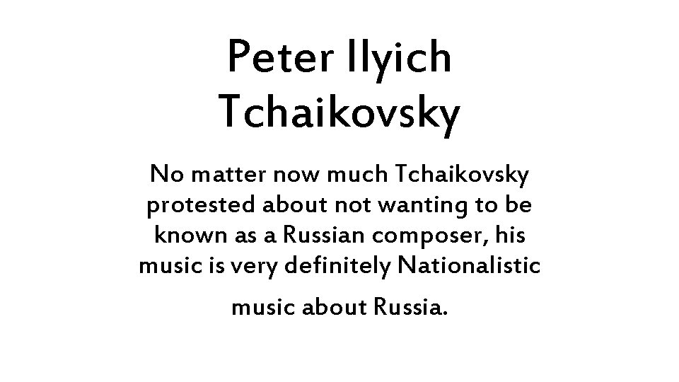 Peter Ilyich Tchaikovsky No matter now much Tchaikovsky protested about not wanting to be