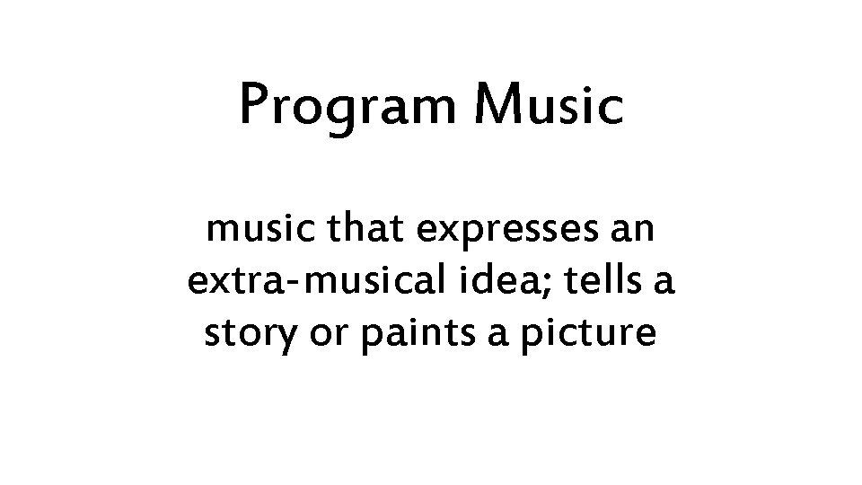 Program Music music that expresses an extra-musical idea; tells a story or paints a