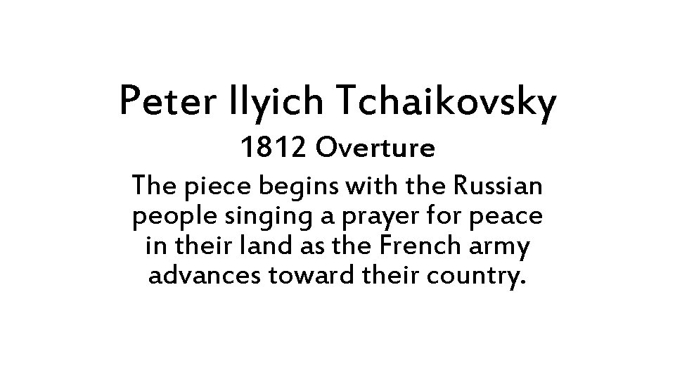 Peter Ilyich Tchaikovsky 1812 Overture The piece begins with the Russian people singing a