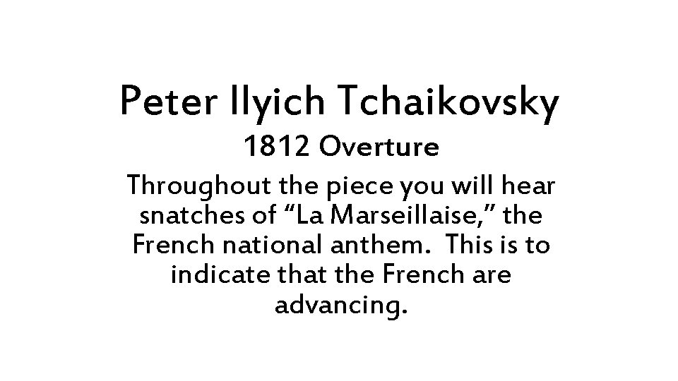 Peter Ilyich Tchaikovsky 1812 Overture Throughout the piece you will hear snatches of “La