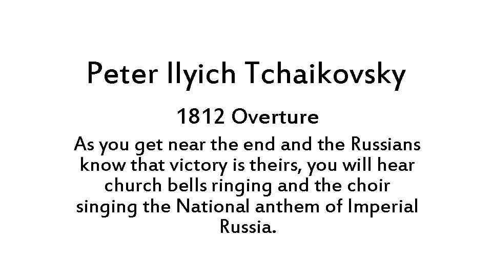 Peter Ilyich Tchaikovsky 1812 Overture As you get near the end and the Russians