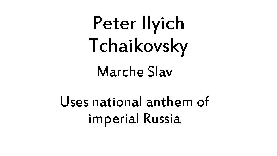 Peter Ilyich Tchaikovsky Marche Slav Uses national anthem of imperial Russia 