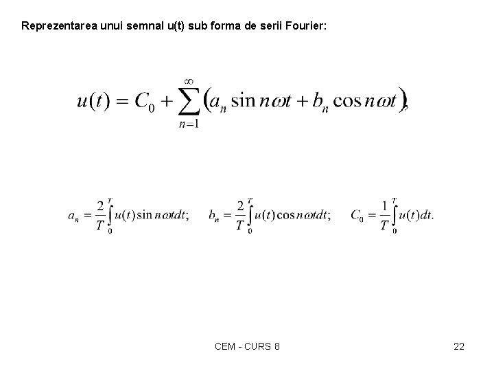 Reprezentarea unui semnal u(t) sub forma de serii Fourier: CEM - CURS 8 22