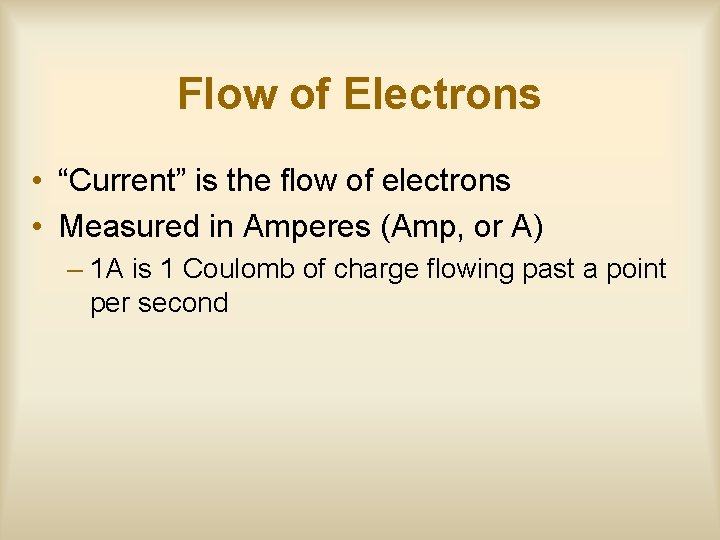 Flow of Electrons • “Current” is the flow of electrons • Measured in Amperes