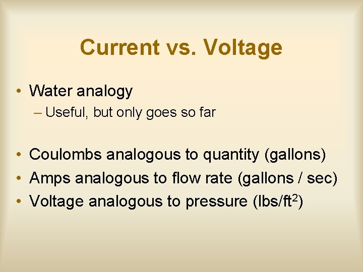 Current vs. Voltage • Water analogy – Useful, but only goes so far •
