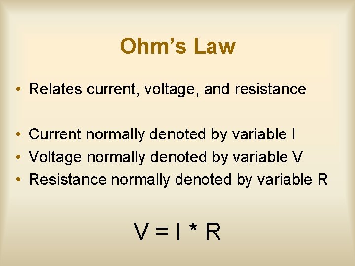 Ohm’s Law • Relates current, voltage, and resistance • Current normally denoted by variable