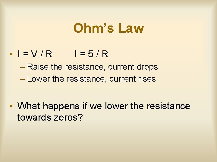 Ohm’s Law • I=V/R I=5/R – Raise the resistance, current drops – Lower the