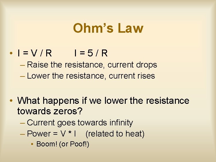Ohm’s Law • I=V/R I=5/R – Raise the resistance, current drops – Lower the