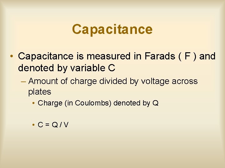 Capacitance • Capacitance is measured in Farads ( F ) and denoted by variable