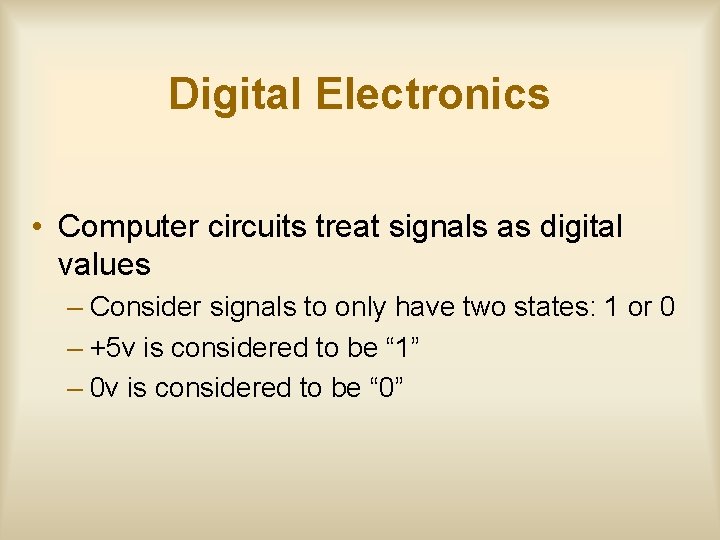 Digital Electronics • Computer circuits treat signals as digital values – Consider signals to