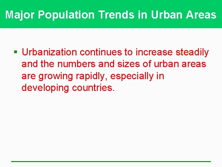 Major Population Trends in Urban Areas § Urbanization continues to increase steadily and the