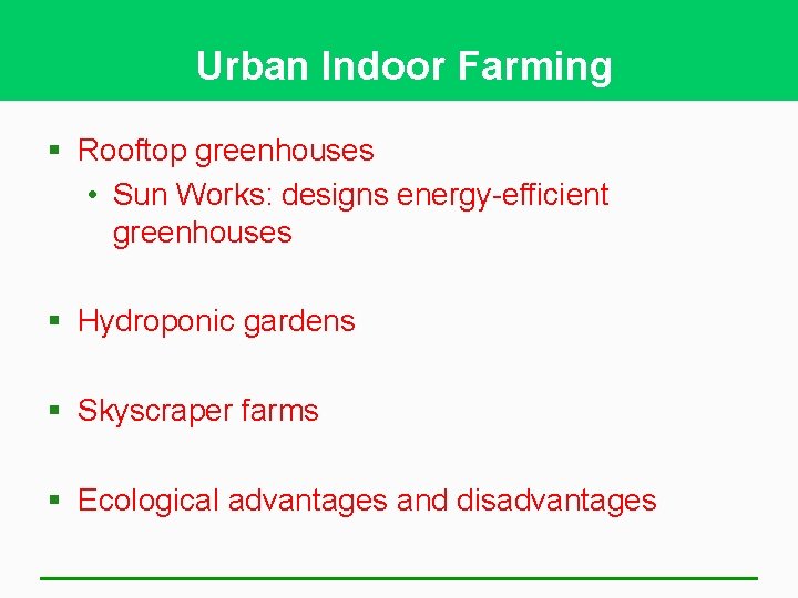 Urban Indoor Farming § Rooftop greenhouses • Sun Works: designs energy-efficient greenhouses § Hydroponic