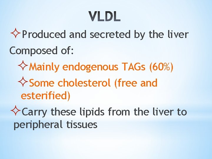 ²Produced and secreted by the liver Composed of: ²Mainly endogenous TAGs (60%) ²Some cholesterol