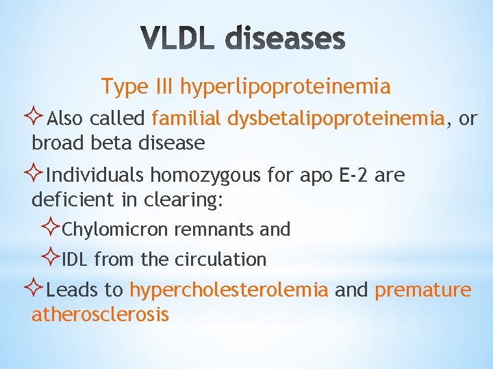 Type III hyperlipoproteinemia ²Also called familial dysbetalipoproteinemia, or broad beta disease ²Individuals homozygous for