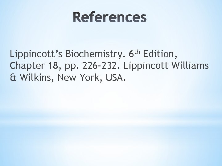 Lippincott’s Biochemistry. 6 th Edition, Chapter 18, pp. 226 -232. Lippincott Williams & Wilkins,