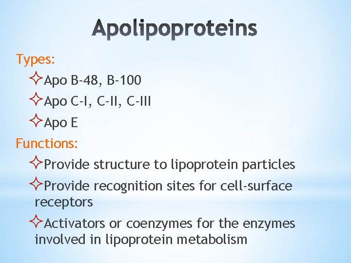 Types: ²Apo B-48, B-100 ²Apo C-I, C-III ²Apo E Functions: ²Provide structure to lipoprotein