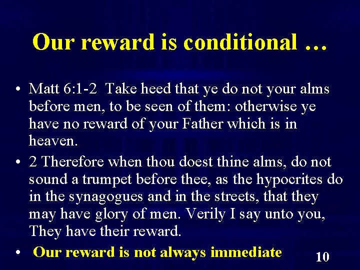 Our reward is conditional … • Matt 6: 1 -2 Take heed that ye