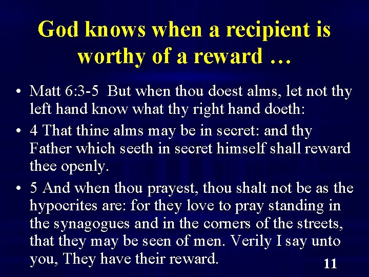 God knows when a recipient is worthy of a reward … • Matt 6: