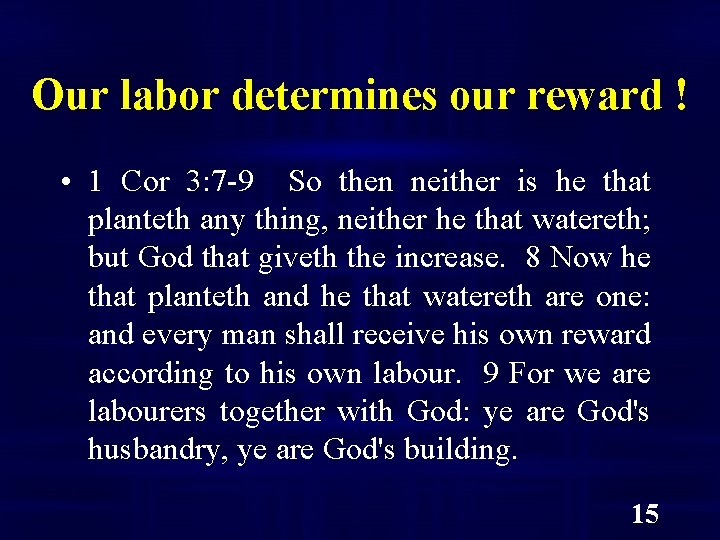 Our labor determines our reward ! • 1 Cor 3: 7 -9 So then