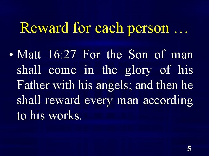 Reward for each person … • Matt 16: 27 For the Son of man