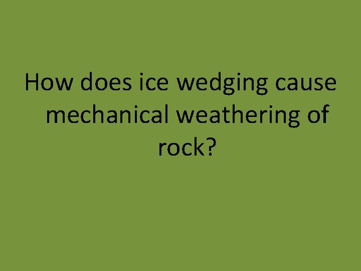 How does ice wedging cause mechanical weathering of rock? 