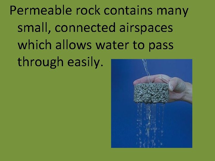 Permeable rock contains many small, connected airspaces which allows water to pass through easily.