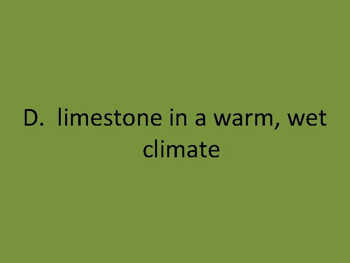 D. limestone in a warm, wet climate 