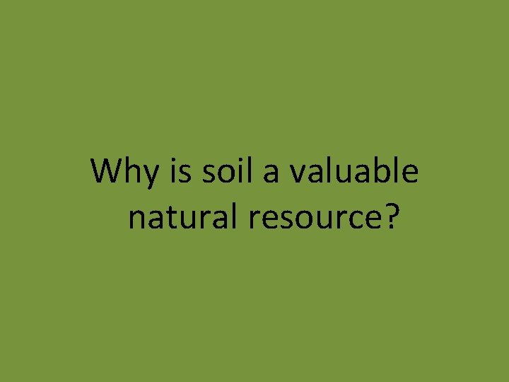 Why is soil a valuable natural resource? 