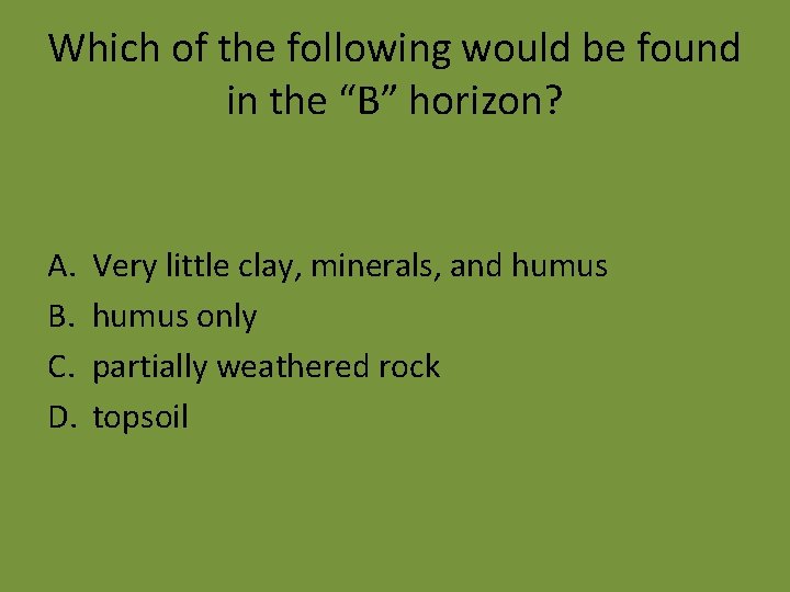 Which of the following would be found in the “B” horizon? A. B. C.