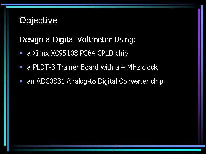 Objective Design a Digital Voltmeter Using: • a Xilinx XC 95108 PC 84 CPLD