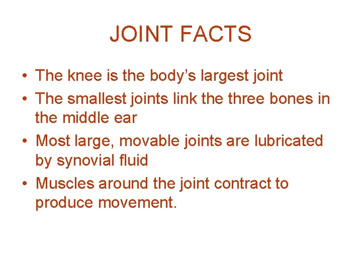 JOINT FACTS • The knee is the body’s largest joint • The smallest joints