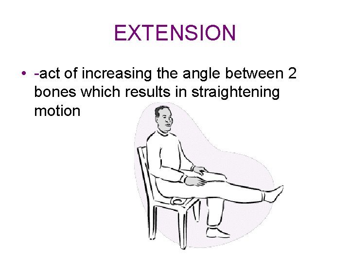 EXTENSION • -act of increasing the angle between 2 bones which results in straightening