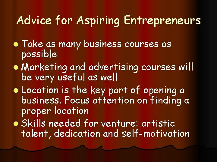 Advice for Aspiring Entrepreneurs l Take as many business courses as possible l Marketing