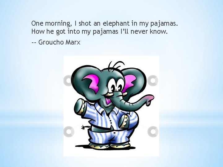 One morning, I shot an elephant in my pajamas. How he got into my
