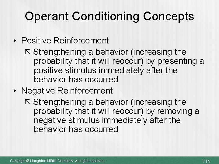 Operant Conditioning Concepts • Positive Reinforcement Strengthening a behavior (increasing the probability that it